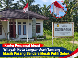 Kantor Pengamat Irigasi Wilayah Kota Langsa - Aceh Masih Pasang Bendera Merah Putih Yang Sudah Rusak, Sobek, Kusam
