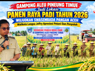 Gampong Aleu Pineung Timue Jadi Lokasi Panen Raya Padi Tahun 2026 Wujudkan Swasembada Pangan Aceh, Walikota Langsa Jeffry Apresiasi Petani Dan Penyuluh.