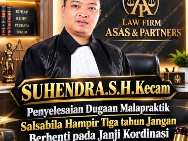 SUHENDRA, S.H. KECAM PENYELESAIAN DUGAAN MALAPRAKTIK SALSABILA: HAMPIR TIGA TAHUN JANGAN BERHENTI PADA JANJI KOORDINASI